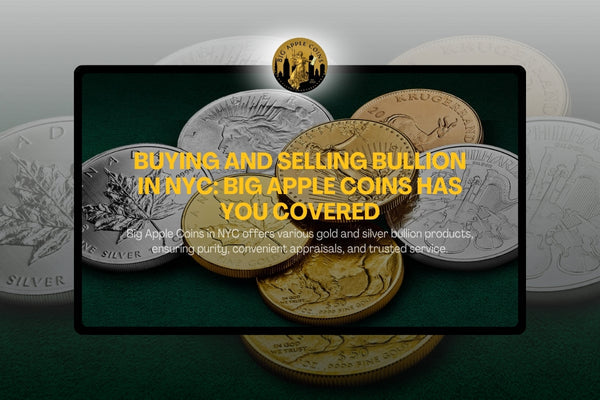 Buying and Selling Bullion in NYC: Big Apple Coins Has You Covered